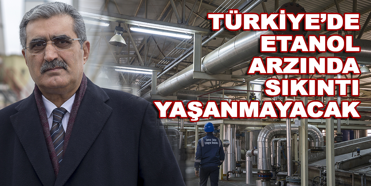 Türkiye etanol arzında sıkıntı yaşamayacak